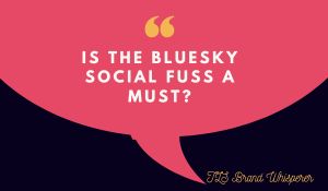 Brand Wagon Blog: Is BlueSky Social Fuss A Must?